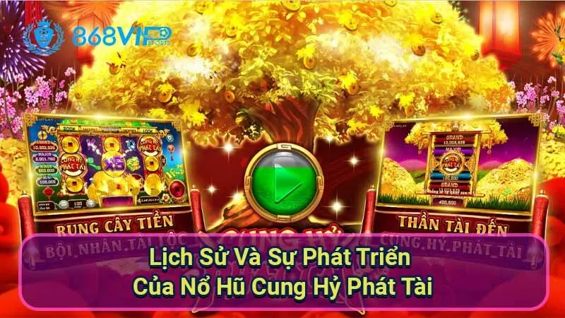 Nổ Hũ Cung Hỷ Phát Tài - Trải Nghiệm Kỳ Diệu Game 2 lich-su-va-su-phat-trien-cua-no-hu-cung-hy-phat-tai