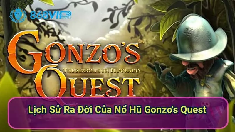 Nổ Hũ Gonzo's Quest - Khám Phá Thế Giới Mở Cửa Tới Kho Báu 2 lich-su-ra-doi-cua-no-hu-gonzo's-quest