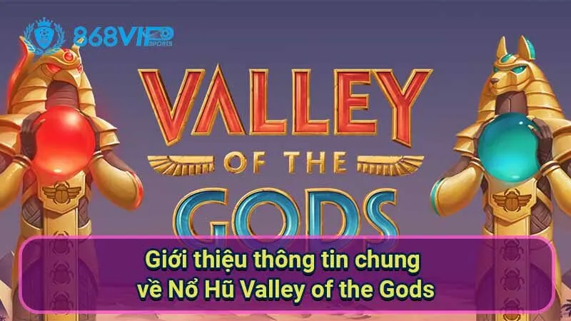 gioi-thieu-thong-tin-chung-ve-no-hu-valley-of-the-gods