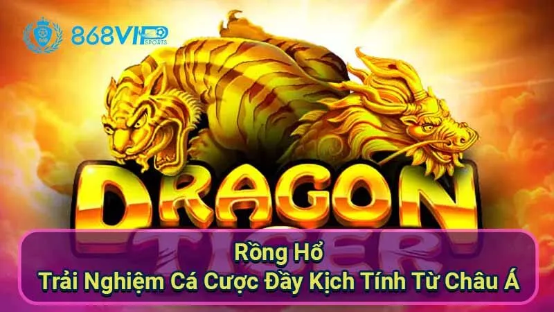 Rồng Hổ - Trải Nghiệm Cá Cược Đầy Kịch Tính Từ Châu Á 6 rong-ho-dragon-tiger