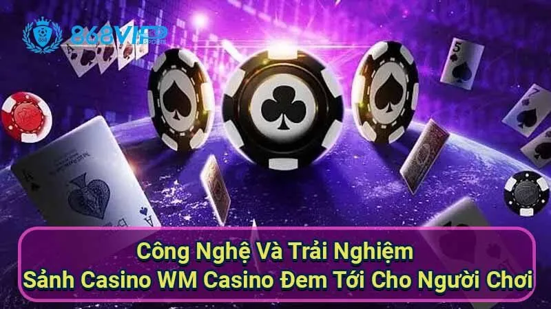 Sảnh Casino WM Casino - Khám Phá Thế Giới Giải Trí Đỉnh Cao 4 cong-nghe-va-trai-nghiem-sanh-casino-wm-casino-dem-toi-cho-nguoi-choi