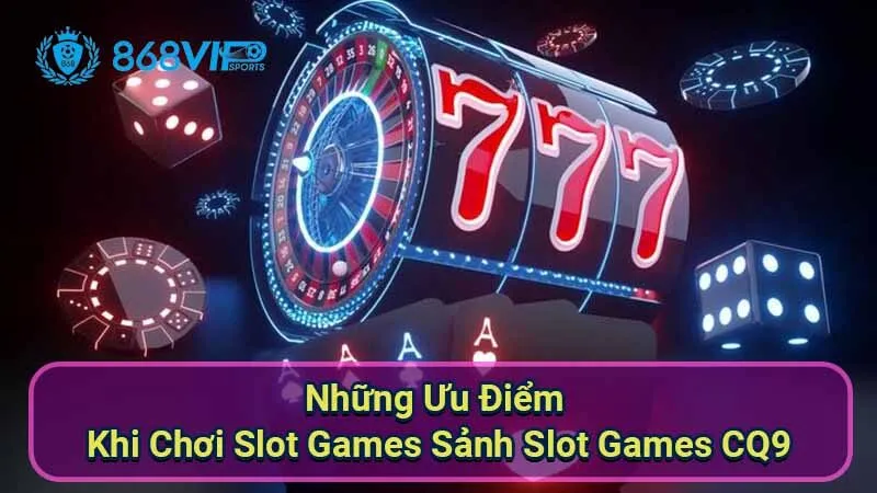 Sảnh Slot Games CQ9 - Khám Phá Nơi Giải Trí Đỉnh Cao Thú Vị 4 nhung-uu-diem-khi-choi-slot-games-sanh-slot-games-cq9